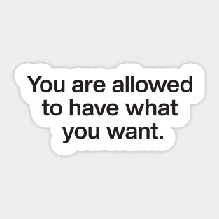 You Are Allowed To Have What You Want Sticker